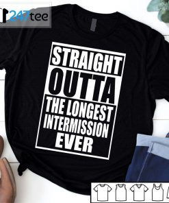 Straight Outta The Longest Intermission Ever T-Shirt