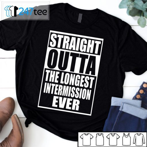 Straight Outta The Longest Intermission Ever T-Shirt