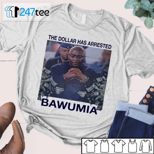 The Dollar Has Arrested Bawumia Tshirt