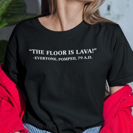 The Floor Is Lava Shirt Everyone Pompeii 79AD Shirt