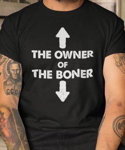 The Owner Of The Boner Shirt For Mens Womens