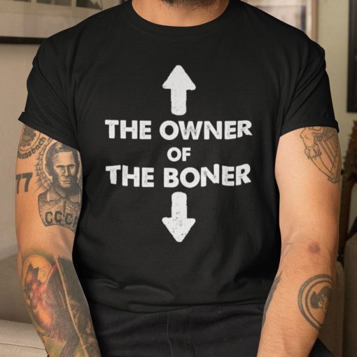 The Owner Of The Boner Shirt For Mens Womens