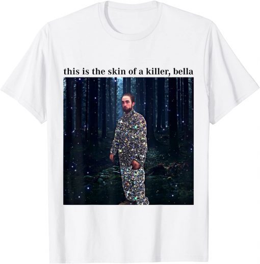 This Is The Skin Of A Killer Bella Meme Official Shirt