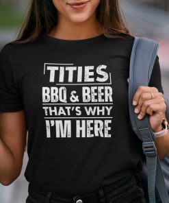 Titties BBQ And Beer That’s Why I’m Here Shirt