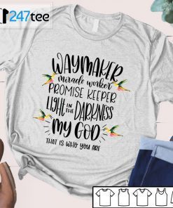 Waymaker Miracle Worker Promise Keeper Light In The Darkness My God That Is Who You Are T-Shirt