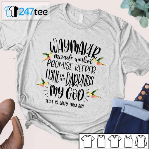 Waymaker Miracle Worker Promise Keeper Light In The Darkness My God That Is Who You Are T-Shirt