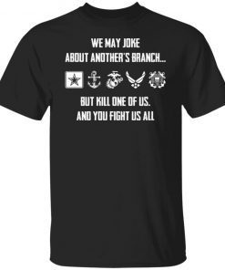 We may joke about another’s branch but kill one of us and you fight us all shirt