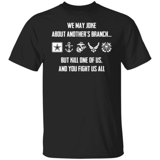 We may joke about another’s branch but kill one of us and you fight us all shirt