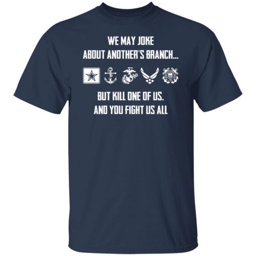 We may joke about another’s branch but kill one of us and you fight us all shirt