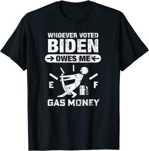 Whoever Voted Biden Owes Me Gas Money - Anti Biden T-Shirt