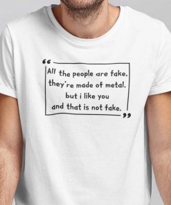 Wilhelm All The People Are Fake They’re Made Of Metal Shirt