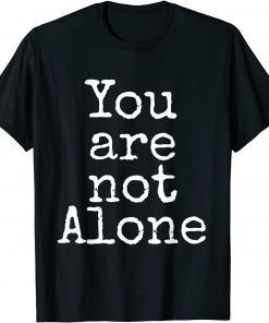 You are not Alone T-Shirt