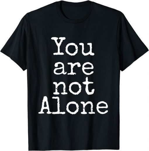 You are not Alone T-Shirt