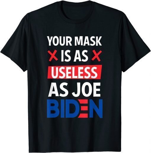 Your Mask Is As Useless As Joe Biden Funny Sarcastic Tee Shirt