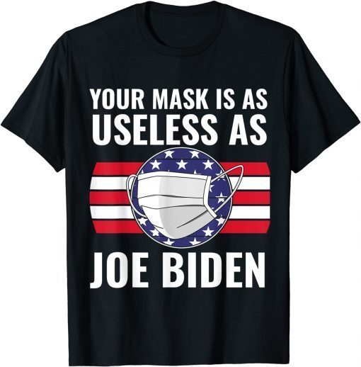 Your Mask Is As Useless As Joe Biden Shirt