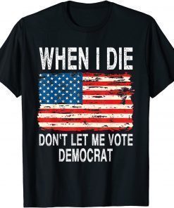 When I Die Don't Let Me Vote Democrat Flag 4th Of July T-Shirt