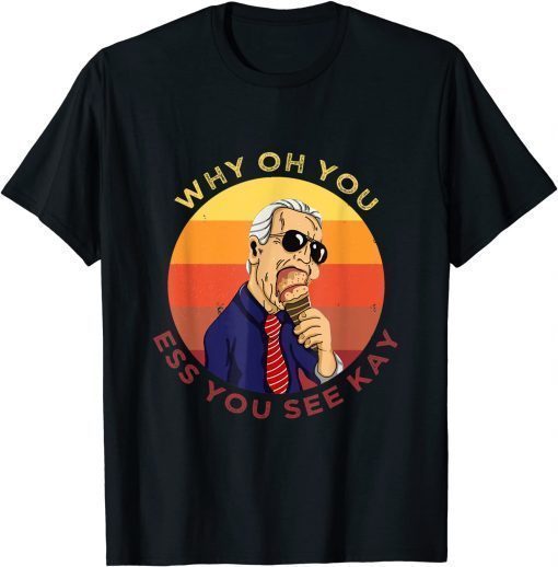 Why Oh You Ess You see Kay - anti Biden you suck T-Shirt