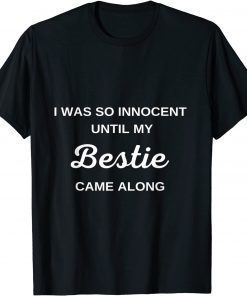 I was so innocent Until My Bestie Came Along Funny T-Shirt