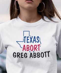 Abort Greg Abbott Texas Abort Greg Abbott Shirt