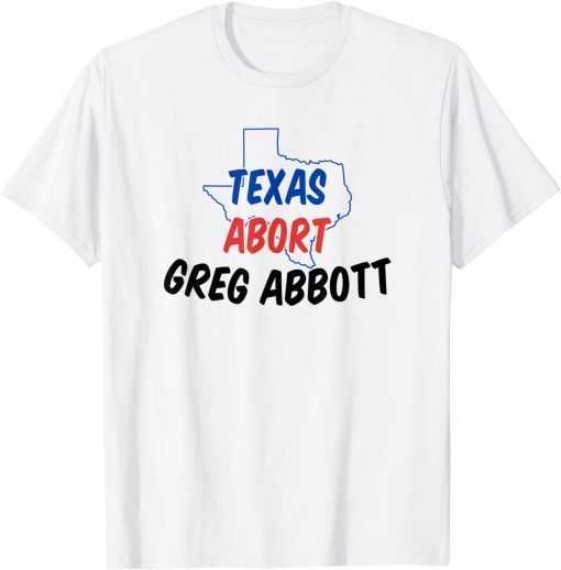 Abort Greg Abbott Texas Abort Greg Abbott T-Shirt