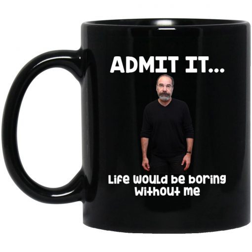 Admit it life would be boring without me mug