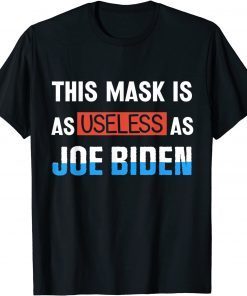 Anti Biden 2021 This Mask Is As Useless as Joe Biden T-Shirt