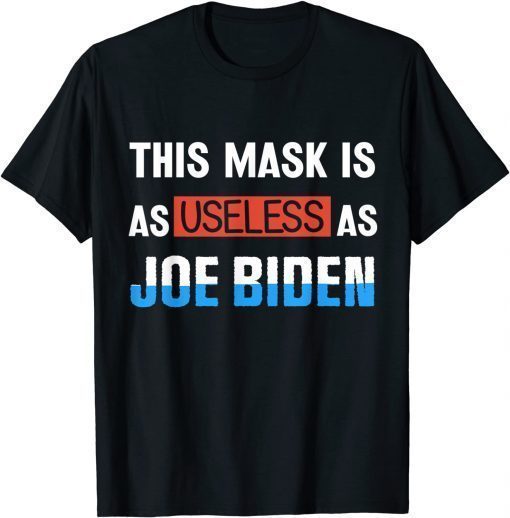 Anti Biden 2021 This Mask Is As Useless as Joe Biden T-Shirt