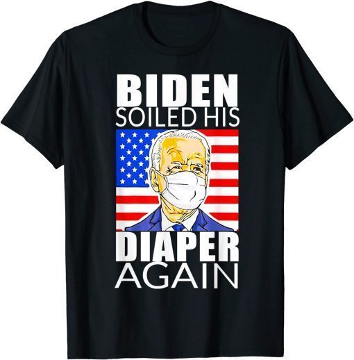 Anti Biden - Biden Soiled His Diaper Again T-Shirt
