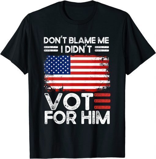 Anti Biden Don't Blame Me I didn't vote for him USA flag T-Shirt