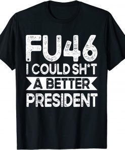 Anti Joe Biden Funny FU46 I Could Shit A Better President Shirt