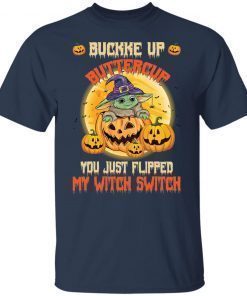 Baby Yoda Buckle Up Buttercup You Just Flipped My Witch Switch Shirt