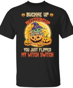 Baby Yoda Buckle Up Buttercup You Just Flipped My Witch Switch Shirt