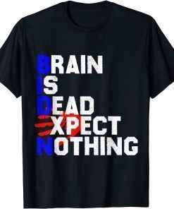 Biden - Brain Is Dead Expect Nothing - Anti Biden Gift Shirt