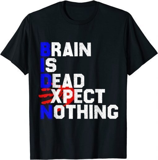 Biden - Brain Is Dead Expect Nothing - Anti Biden Gift Shirt