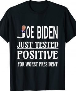 Biden Just Tested Positive For Worst President Anti Biden T-Shirt