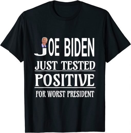 Biden Just Tested Positive For Worst President Anti Biden T-Shirt