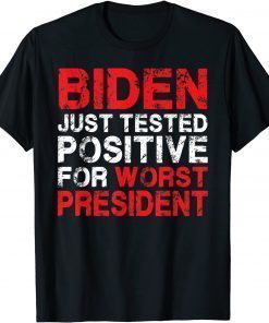Biden Just Tested Positive For Worst President Tee Shirt