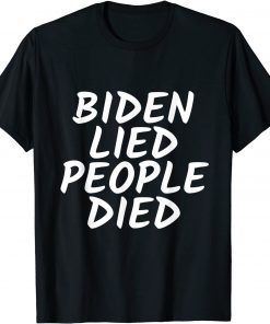 Biden Lied People Died T-Shirt