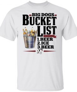 Big dogs bucket list beer ice beer shirt