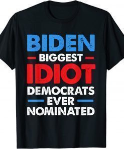 Biggest Idiot Democrats Ever Nominated Anti Biden T-Shirt