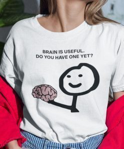 Brain Is Useful Do You Have One Yet Shirt