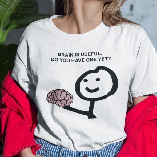 Brain Is Useful Do You Have One Yet Shirt