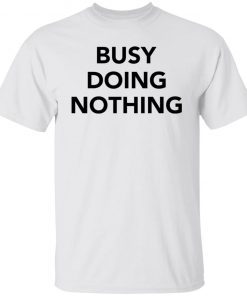 Busy doing nothing shirt