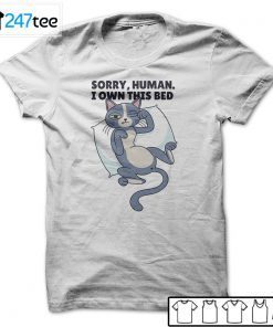 Cat Sorry Human I Own TCat Sorry Human I Own This Bed T-Shirthis Bed T-Shirt