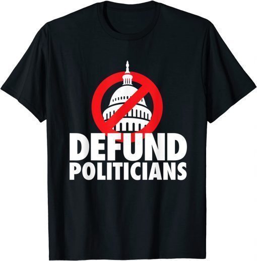 Defund Politicians, Defund Congress Anti Biden political T-Shirt