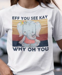 EFF You See Kay Why Oh You Elephant Namaste Shirt