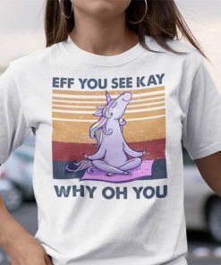Eff You See Kay Why Old You Unicorn Yoga 2021 Shirt