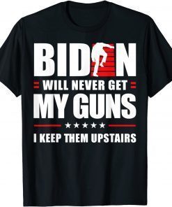 Biden Will Never Get My Guns I keep them Upstairs T-Shirt