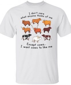 I Don’t Care What Anyone Thinks Of Me Except Cows shirt