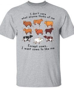 I Don’t Care What Anyone Thinks Of Me Except Cows shirt